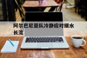 -关于阿尔巴尼亚队冷静应对细水长流的信息